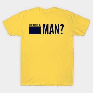 Will You Shut Up, Man? T-Shirt